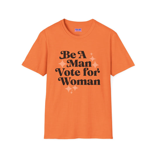 Unisex T-Shirt Be A Man Vote For a Woman