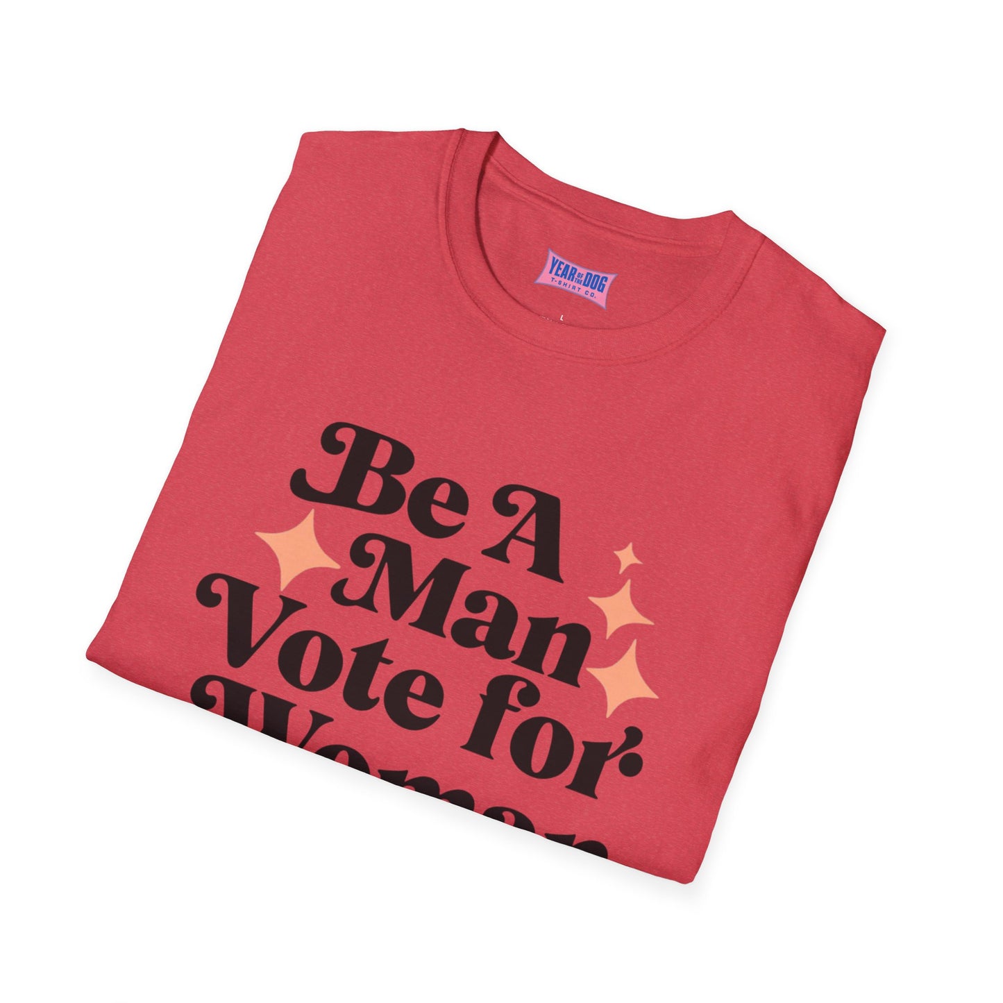 Unisex T-Shirt Be A Man Vote For a Woman