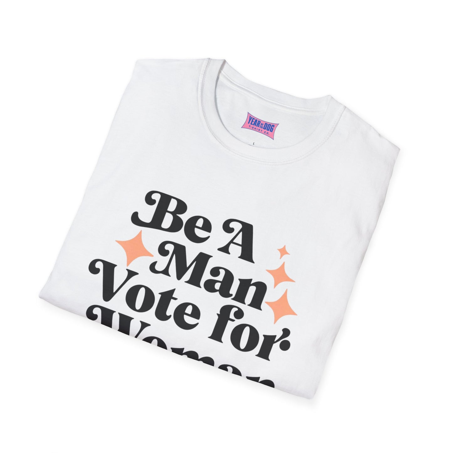 Unisex T-Shirt Be A Man Vote For a Woman