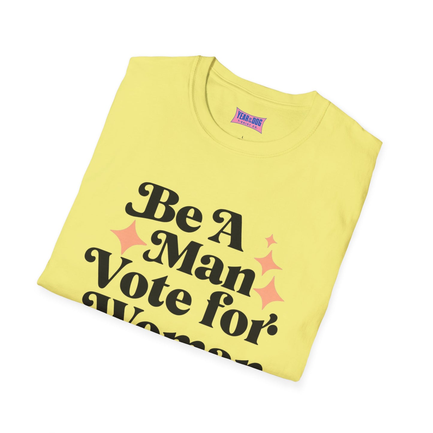 Unisex T-Shirt Be A Man Vote For a Woman