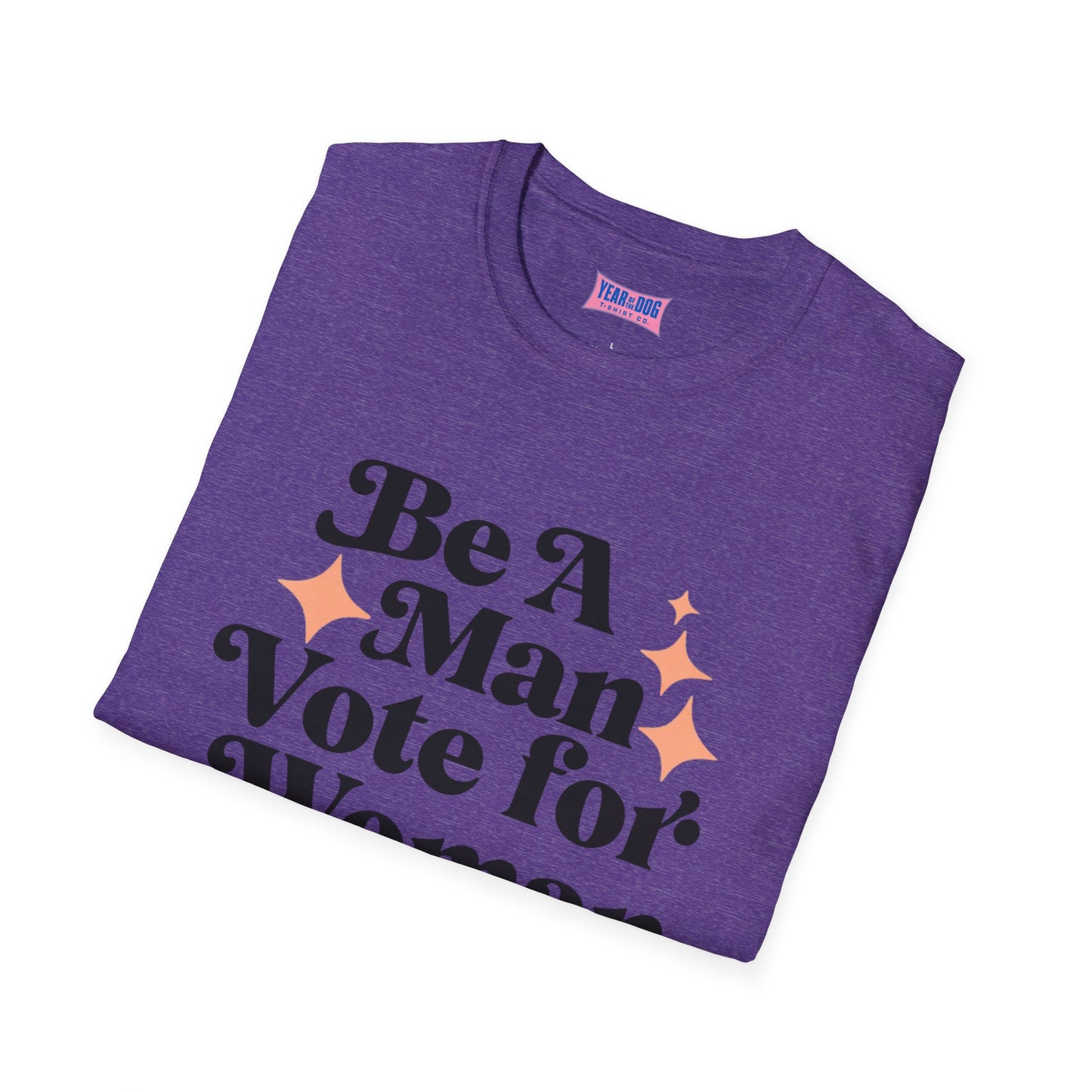 Unisex T-Shirt Be A Man Vote For a Woman