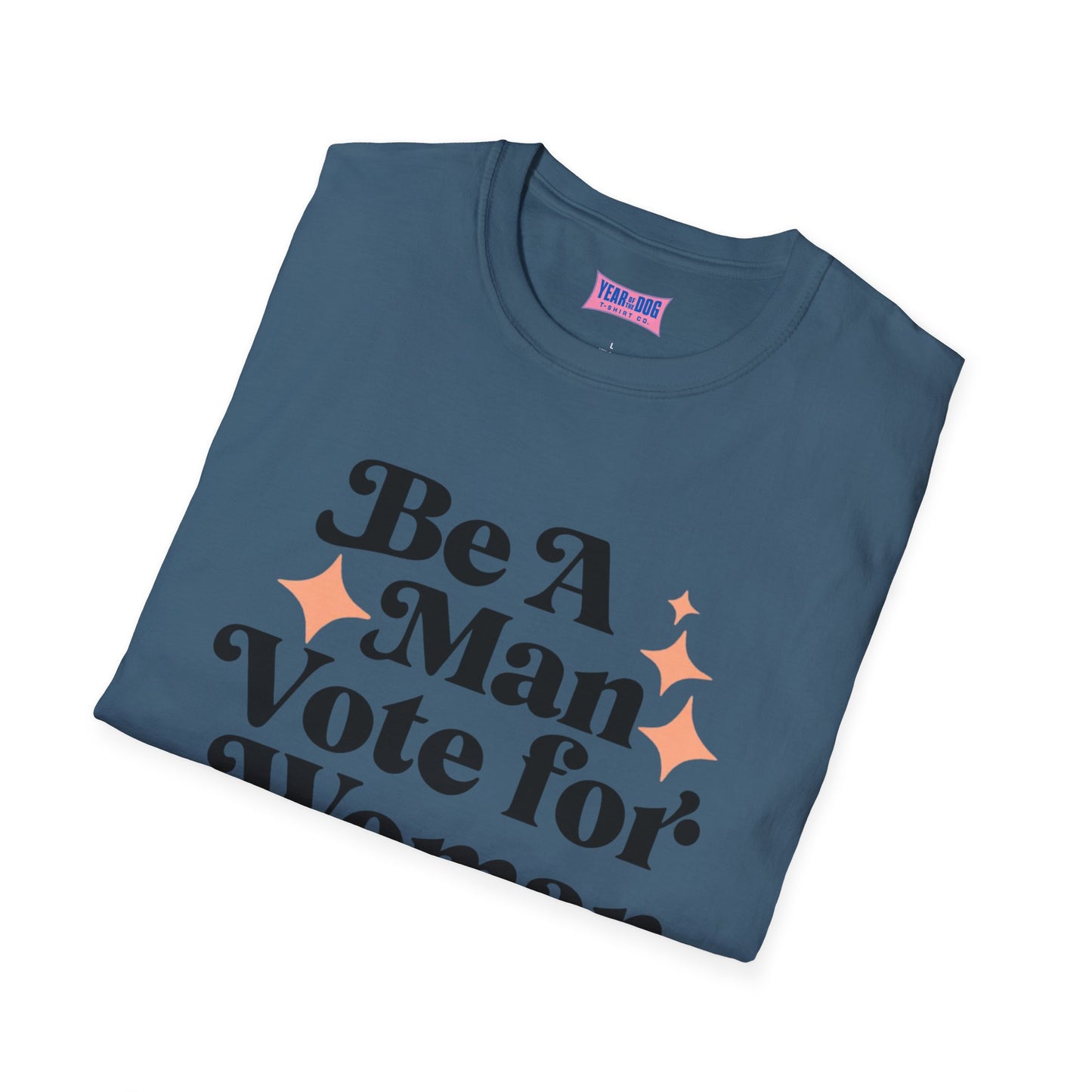 Unisex T-Shirt Be A Man Vote For a Woman