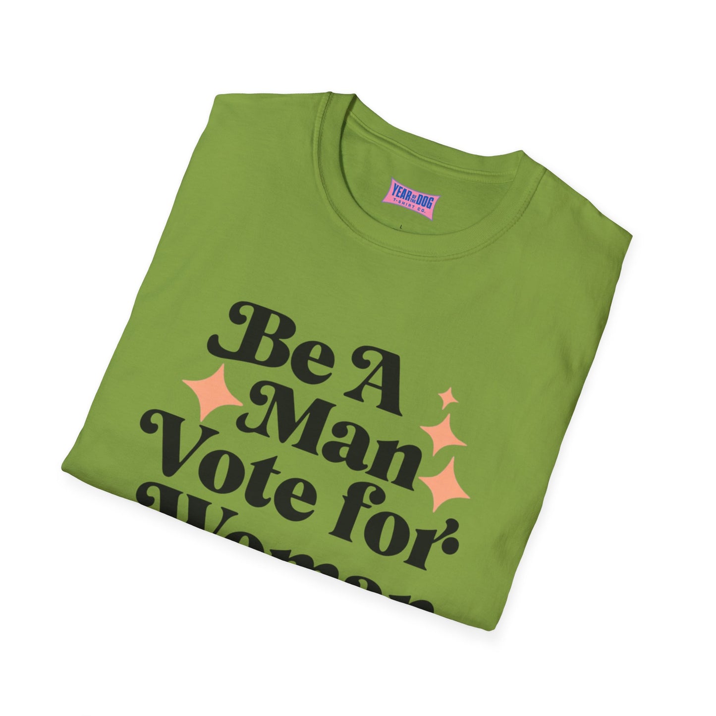 Unisex T-Shirt Be A Man Vote For a Woman