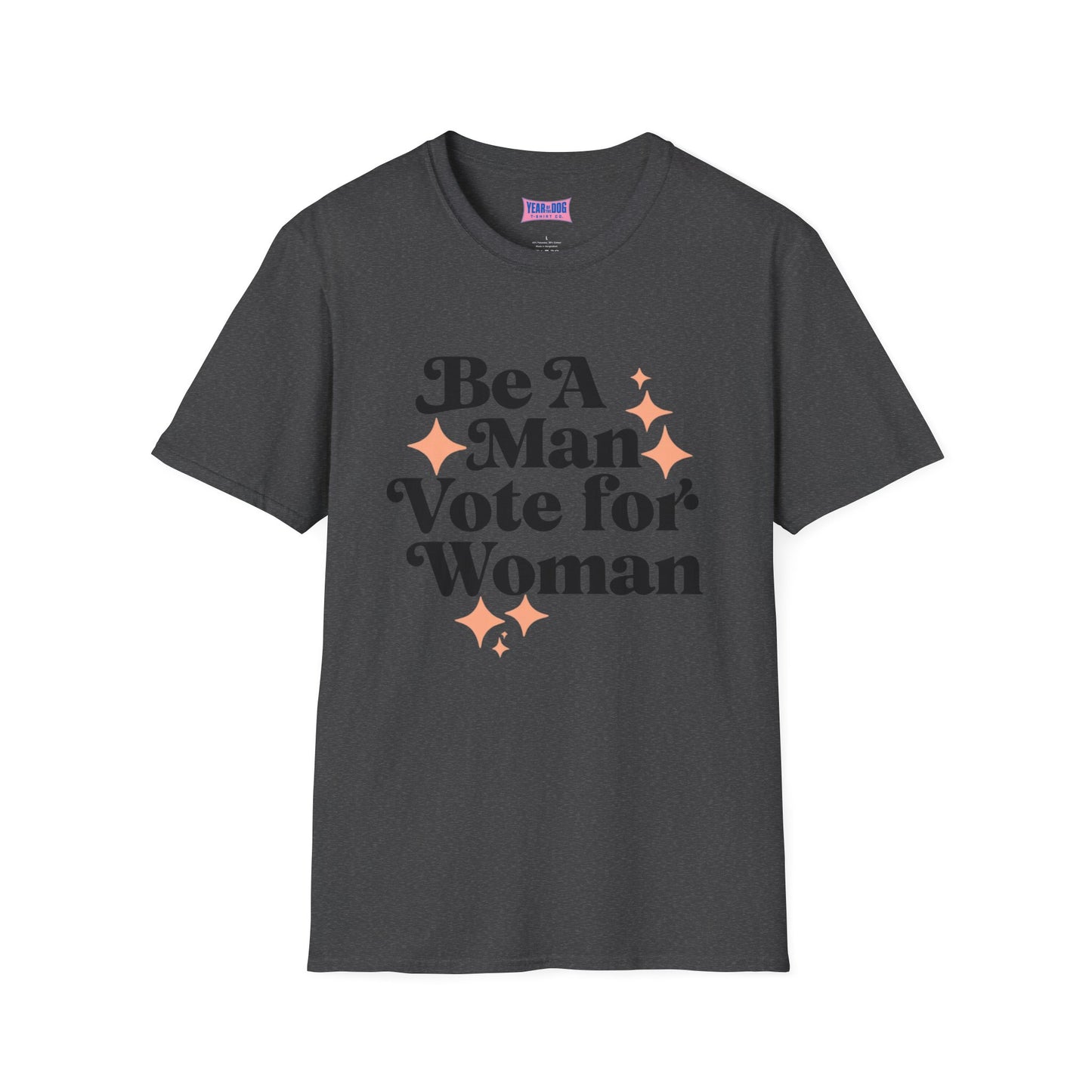 Unisex T-Shirt Be A Man Vote For a Woman