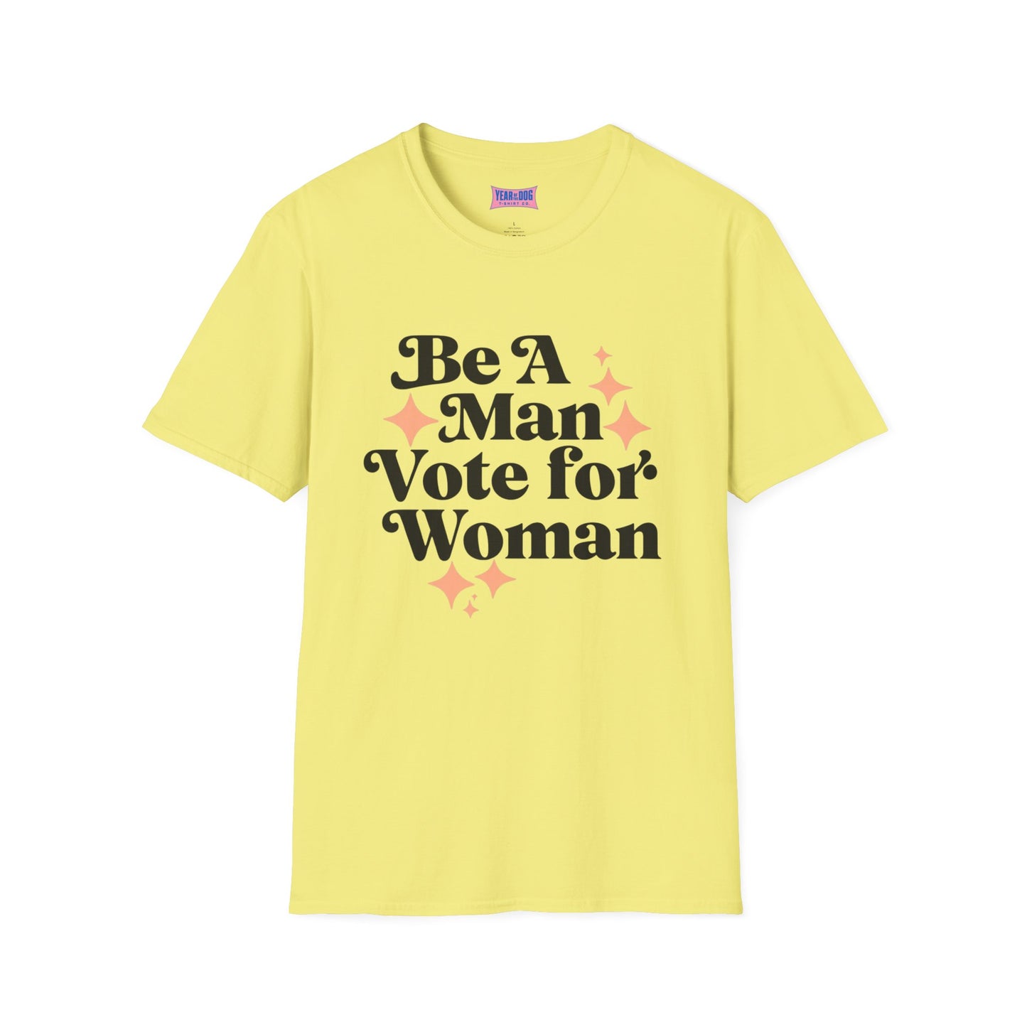 Unisex T-Shirt Be A Man Vote For a Woman