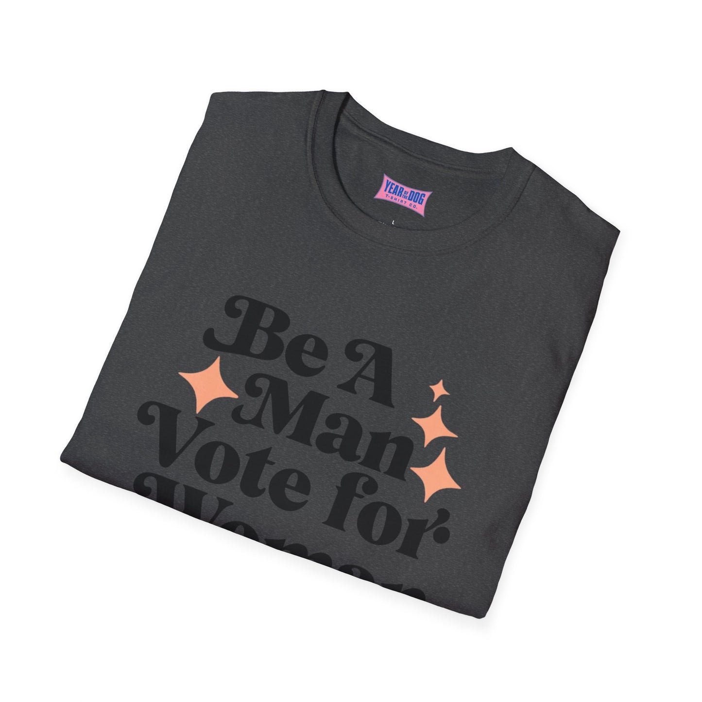 Unisex T-Shirt Be A Man Vote For a Woman