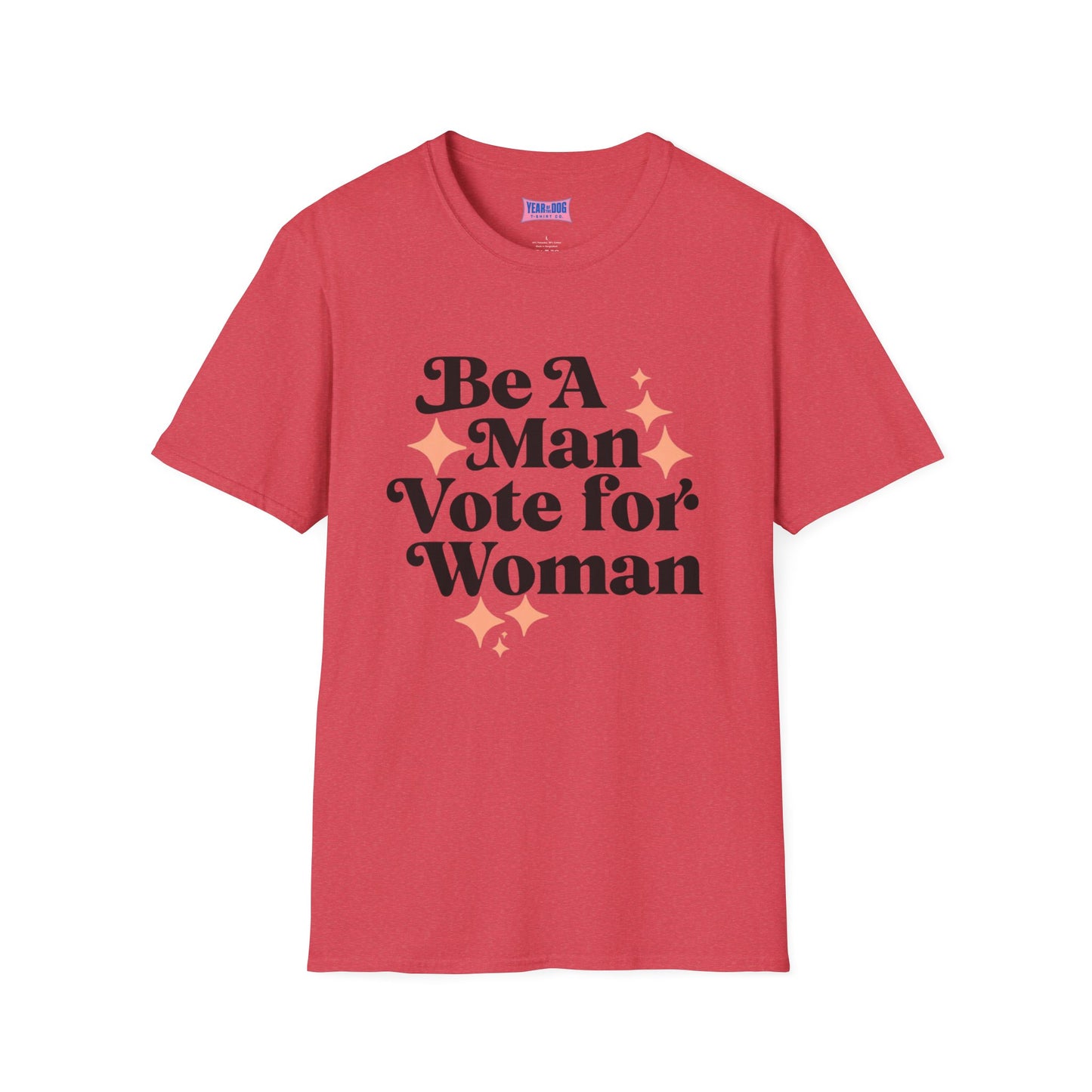 Unisex T-Shirt Be A Man Vote For a Woman