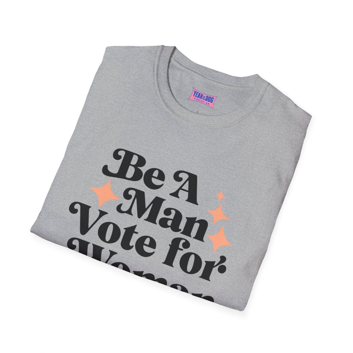 Unisex T-Shirt Be A Man Vote For a Woman