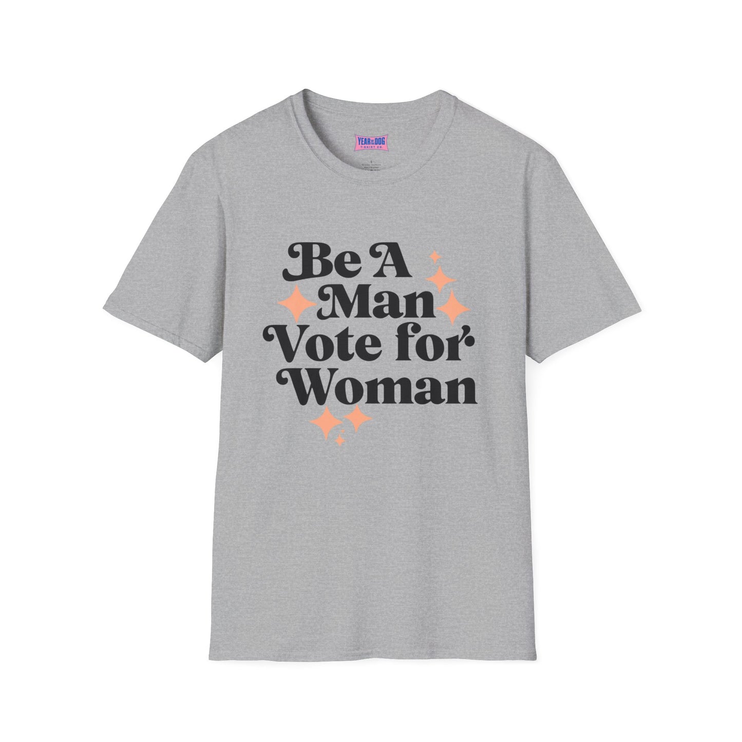 Unisex T-Shirt Be A Man Vote For a Woman