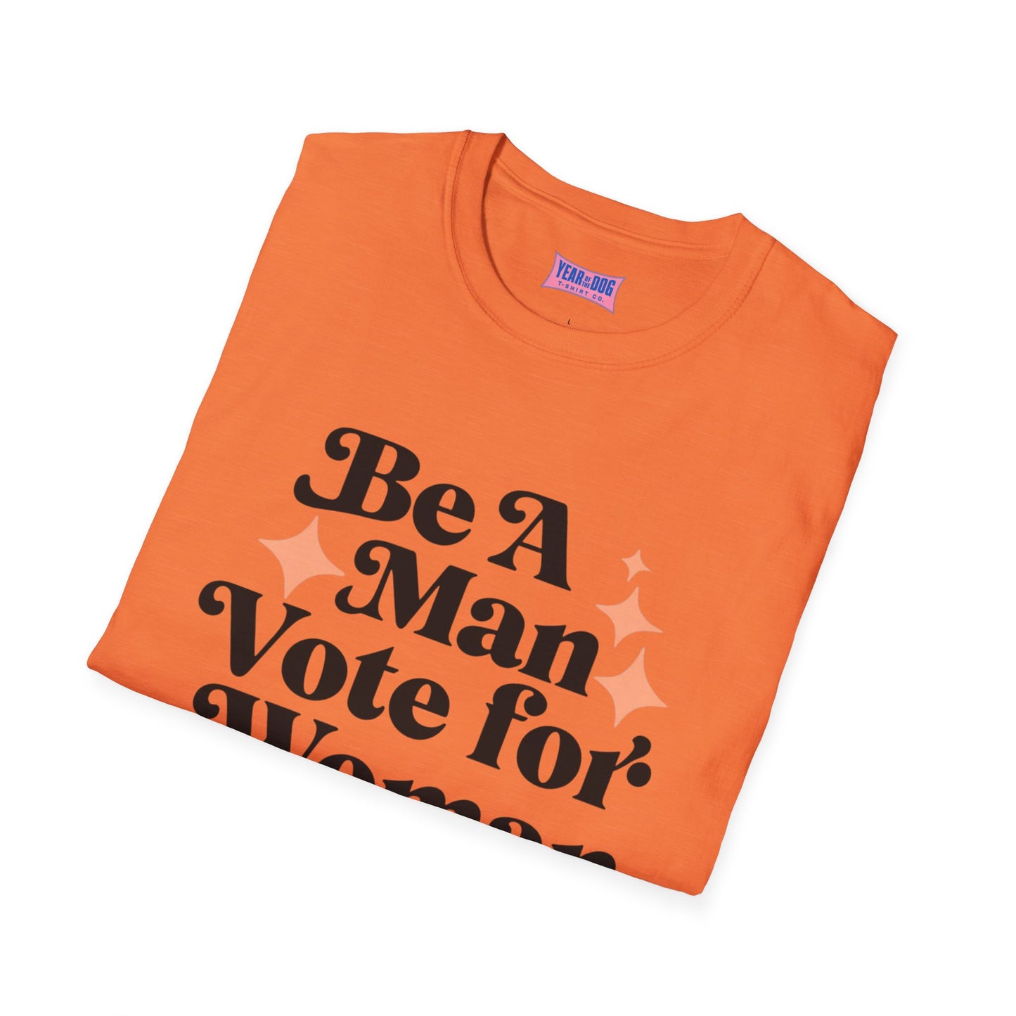 Unisex T-Shirt Be A Man Vote For a Woman